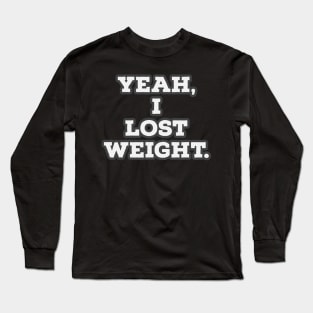 Yeah, I lost weight. Long Sleeve T-Shirt